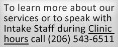 To learn more about our services or speak with Intake staff during clinic hours call (206) 543-6511